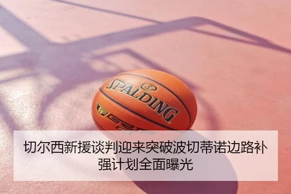 切尔西新援谈判迎来突破波切蒂诺边路补强计划全面曝光